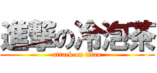 進撃の冷泡茶 (attack on titan)