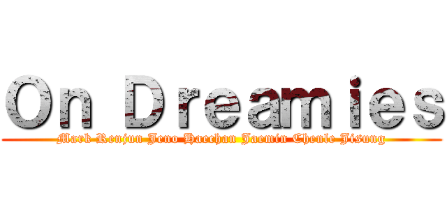Ｏｎ Ｄｒｅａｍｉｅｓ (Mark Renjun Jeno Haechan Jaemin Chenle Jisung)