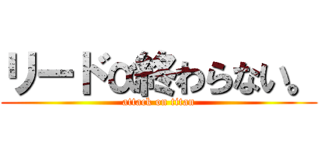 リードα終わらない。 (attack on titan)