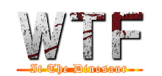 ＷＴＦ (It The Dinosaur)