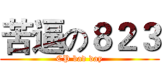 苦逼の８２３ (CP bad day)