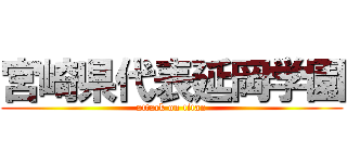 宮崎県代表延岡学園 (attack on titan)