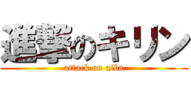 進撃のキリン (attack on aiba)