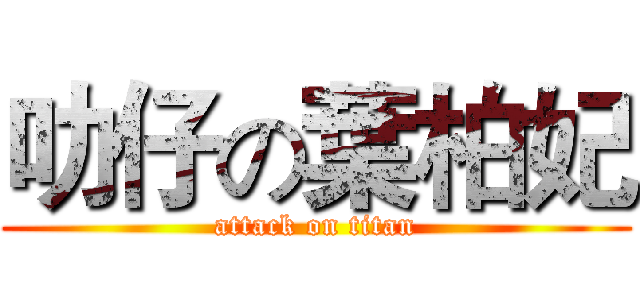 叻仔の葉柏妃 (attack on titan)