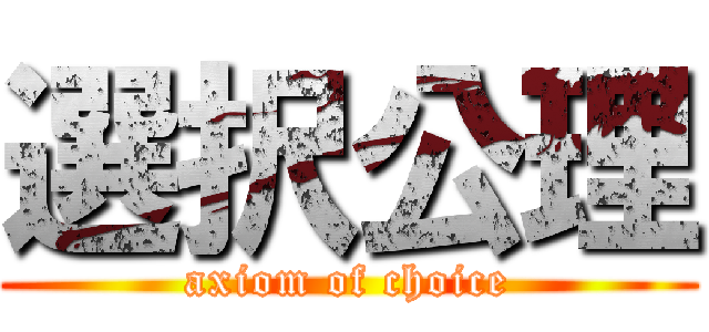 選択公理 (axiom of choice)