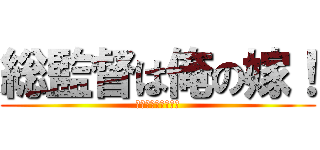 総監督は俺の嫁！ (努力は必ず報われる)