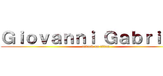 Ｇｉｏｖａｎｎｉ Ｇａｂｒｉｅｌｉ (attack on titan)