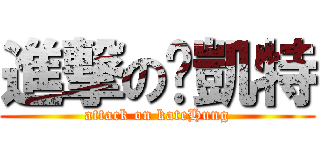進撃の黃凱特 (attack on kateHung)