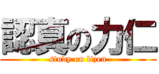 認真の力仁 (study on lizen)