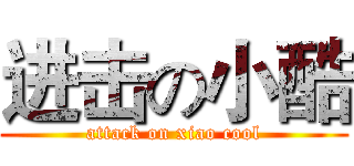 进击の小酷 (attack on xiao cool)
