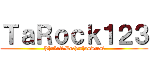 ＴａＲｏｃｋ１２３ (Phukrit Dechachaowarot)