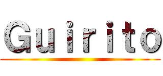 Ｇｕｉｒｉｔｏ ()