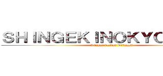 ＳＨＩＮＧＥＫＩＮＯＫＹＯＪＩＮＩＮ (Ataque de los Titanes)