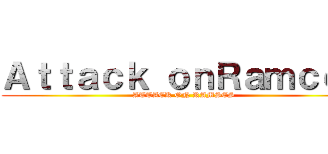 Ａｔｔａｃｋ ｏｎＲａｍｃｅｓ (ATTACK ON RAMSES)