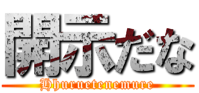 開示だな (Hhuruetenemure)
