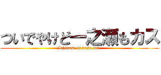 ついでやけど一之瀬もカス (Ichinose is kasu too.)