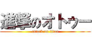 進撃のオトゥー (attack on titan)