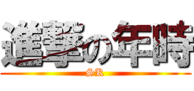 進撃の年時 (SK)