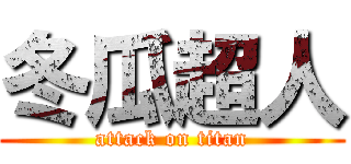 冬瓜超人 (attack on titan)