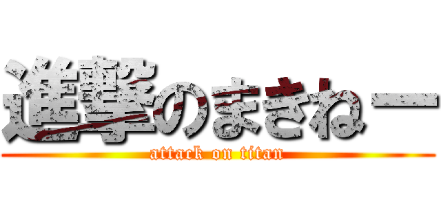 進撃のまきねー (attack on titan)