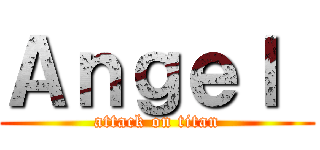 Ａｎｇｅｌ  (attack on titan)