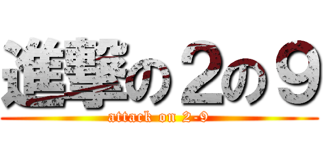 進撃の２の９ (attack on 2-9)