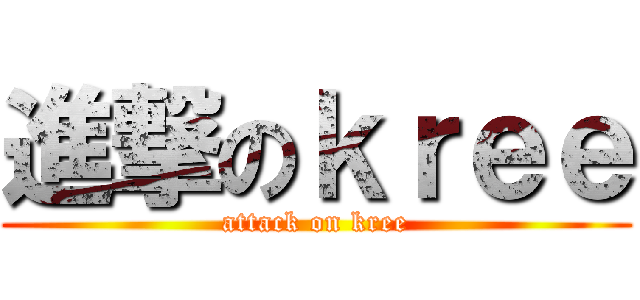 進撃のｋｒｅｅ (attack on kree)