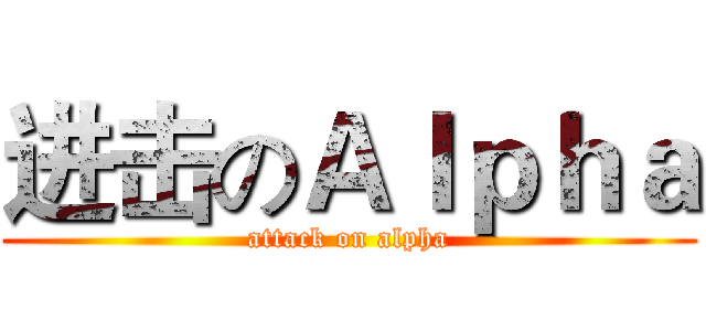 进击のＡｌｐｈａ (attack on alpha)