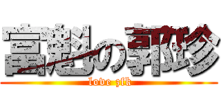 富魁の郭珍 ( love zfk)