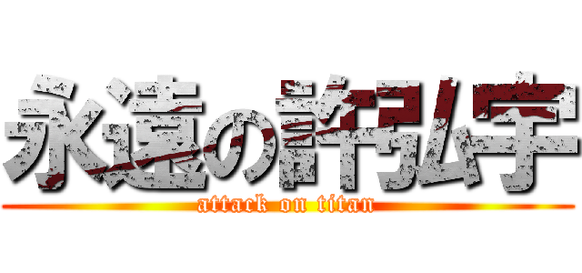 永遠の許弘宇 (attack on titan)