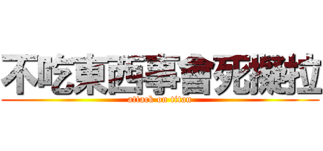 不吃東西事會死擬拉 (attack on titan)