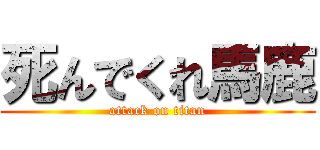 死んでくれ馬鹿 (attack on titan)