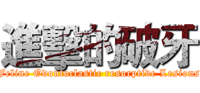 進擊的破牙 (Feline Odontoclastic resorptive Lesions)