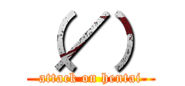 （／） (attack on hentai)