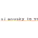 ｓｉ ａｎｕｓｋｙ ｔｅ ｖａｓｉｌａｈ (tu te callah y lo asimilah)