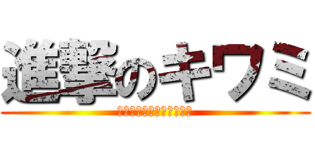 進撃のキワミ (フタエノキワミ　アーッ！)