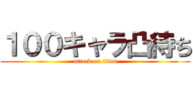 １００キャラ凸待ち (attack on titan)