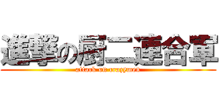 進撃の厨二連合軍 (attack on crazymen)