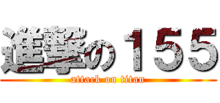 進撃の１５５ (attack on titan)