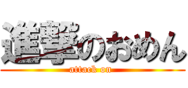 進撃のおめん (attack on )