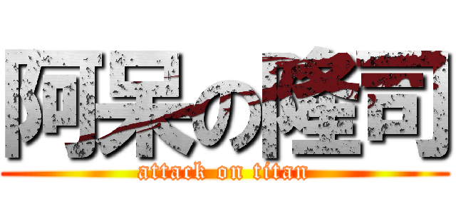 阿呆の隆司 (attack on titan)