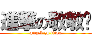 進撃の敬敬醬 (attack on titan)