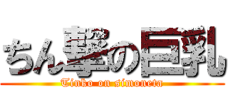 ちん撃の巨乳 (Tinko on simoneta)
