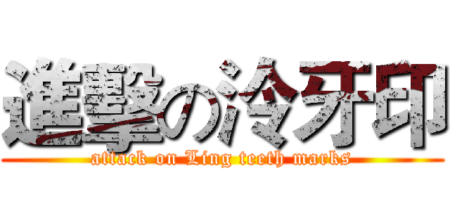 進擊の泠牙印 (attack on Ling teeth marks)