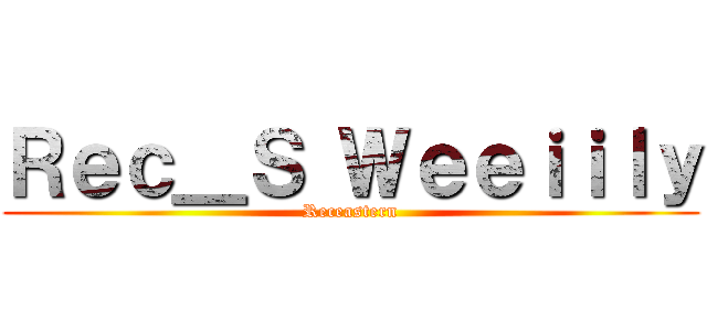 Ｒｅｃ＿Ｓ Ｗｅｅｉｉｌｙ (Receastern)