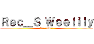 Ｒｅｃ＿Ｓ Ｗｅｅｉｉｌｙ (Receastern)
