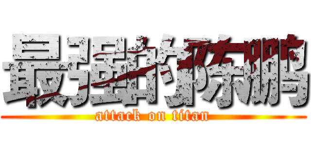 最强的陈鹏 (attack on titan)