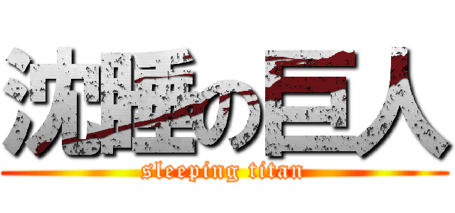 沈睡の巨人 (sleeping titan)