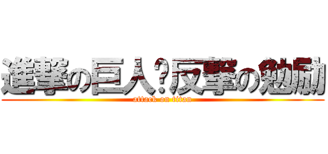 進撃の巨人〜反撃の勉励 (attack on titan)