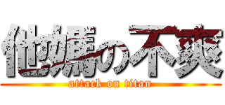 他媽の不爽 (attack on titan)